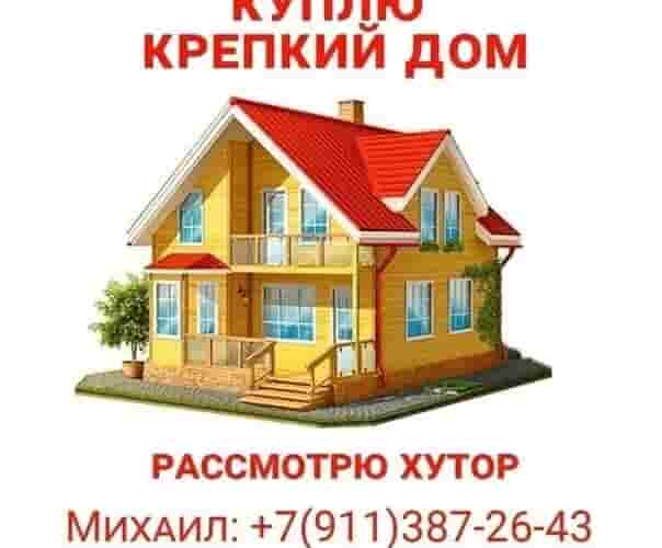 КУПЛЮ ДОМ РАССМОТРЮ ХУТОР ЛИБО ОБЕСПЕЧУ НАДЕЖНОЕ ПРОФЕССИОНАЛЬНОЕ ПОСРЕДНИЧЕСТВО. т. 89113872643 МИХАИЛ АНАТОЛЬЕВИЧ